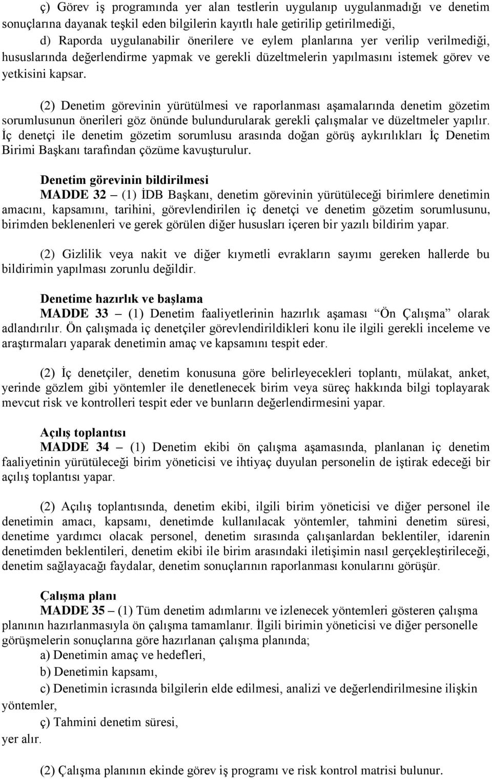 (2) Denetim görevinin yürütülmesi ve raporlanması aşamalarında denetim gözetim sorumlusunun önerileri göz önünde bulundurularak gerekli çalışmalar ve düzeltmeler yapılır.