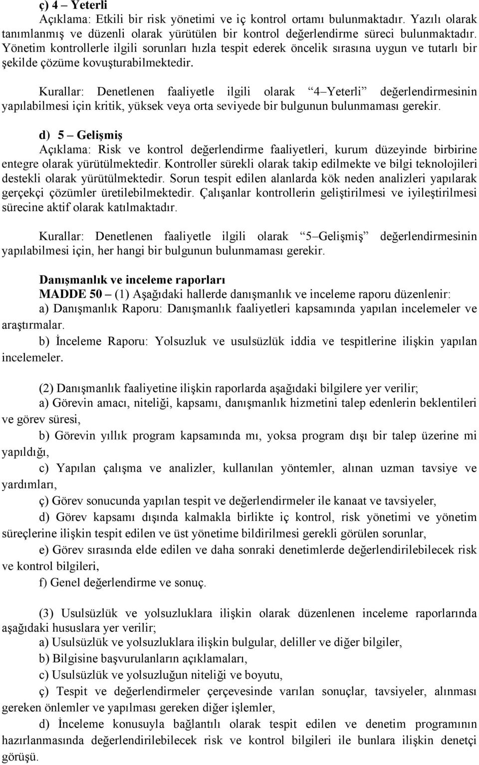 Kurallar: Denetlenen faaliyetle ilgili olarak 4 Yeterli değerlendirmesinin yapılabilmesi için kritik, yüksek veya orta seviyede bir bulgunun bulunmaması gerekir.