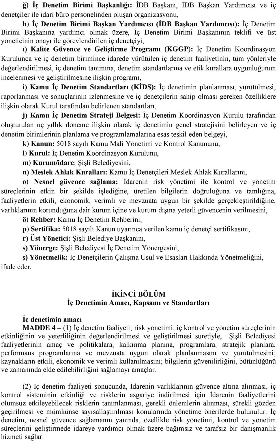 Denetim Koordinasyon Kurulunca ve iç denetim birimince idarede yürütülen iç denetim faaliyetinin, tüm yönleriyle değerlendirilmesi, iç denetim tanımına, denetim standartlarına ve etik kurallara