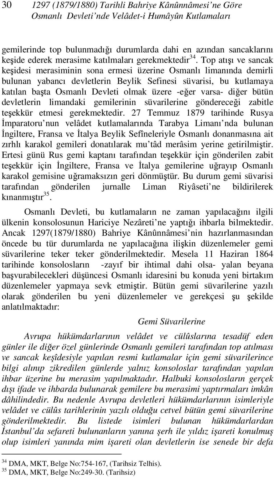 Top atışı ve sancak keşidesi merasiminin sona ermesi üzerine Osmanlı limanında demirli bulunan yabancı devletlerin Beylik Sefinesi süvarisi, bu kutlamaya katılan başta Osmanlı Devleti olmak üzere