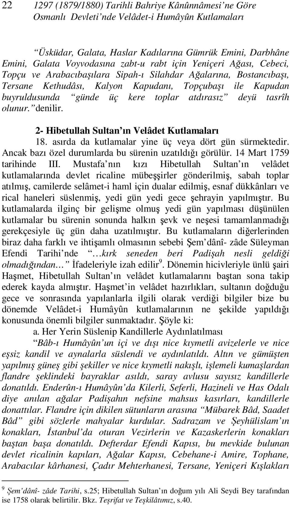 atdırasız deyü tasrîh olunur. denilir. 2- Hibetullah Sultan ın Velâdet Kutlamaları 18. asırda da kutlamalar yine üç veya dört gün sürmektedir. Ancak bazı özel durumlarda bu sürenin uzatıldığı görülür.