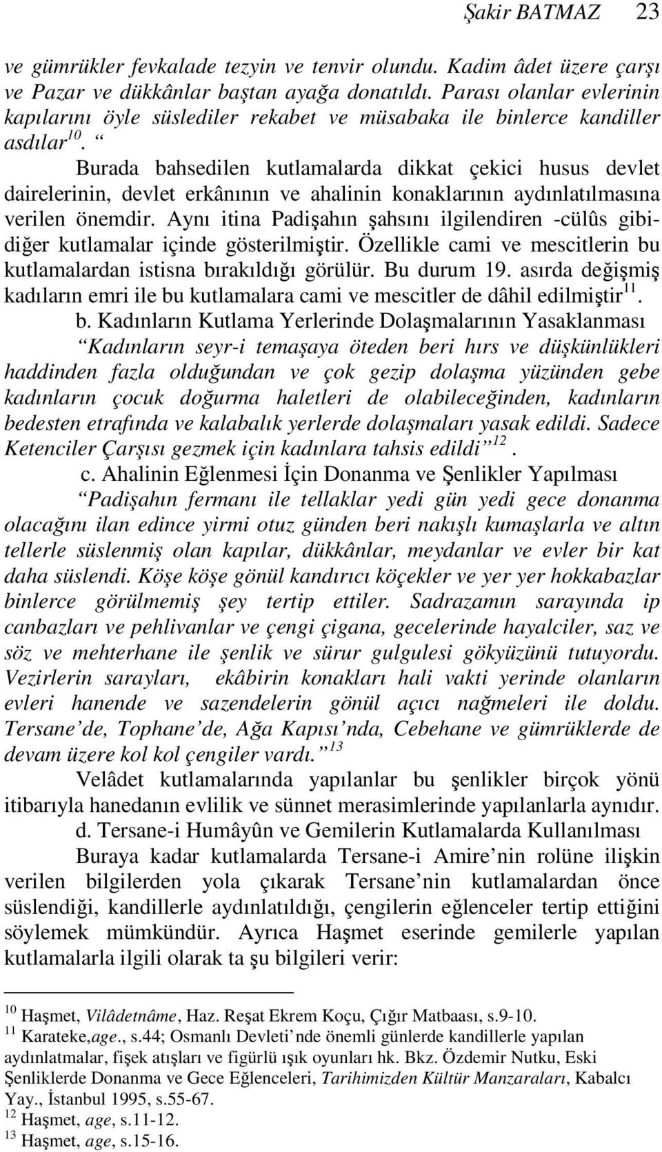 Burada bahsedilen kutlamalarda dikkat çekici husus devlet dairelerinin, devlet erkânının ve ahalinin konaklarının aydınlatılmasına verilen önemdir.