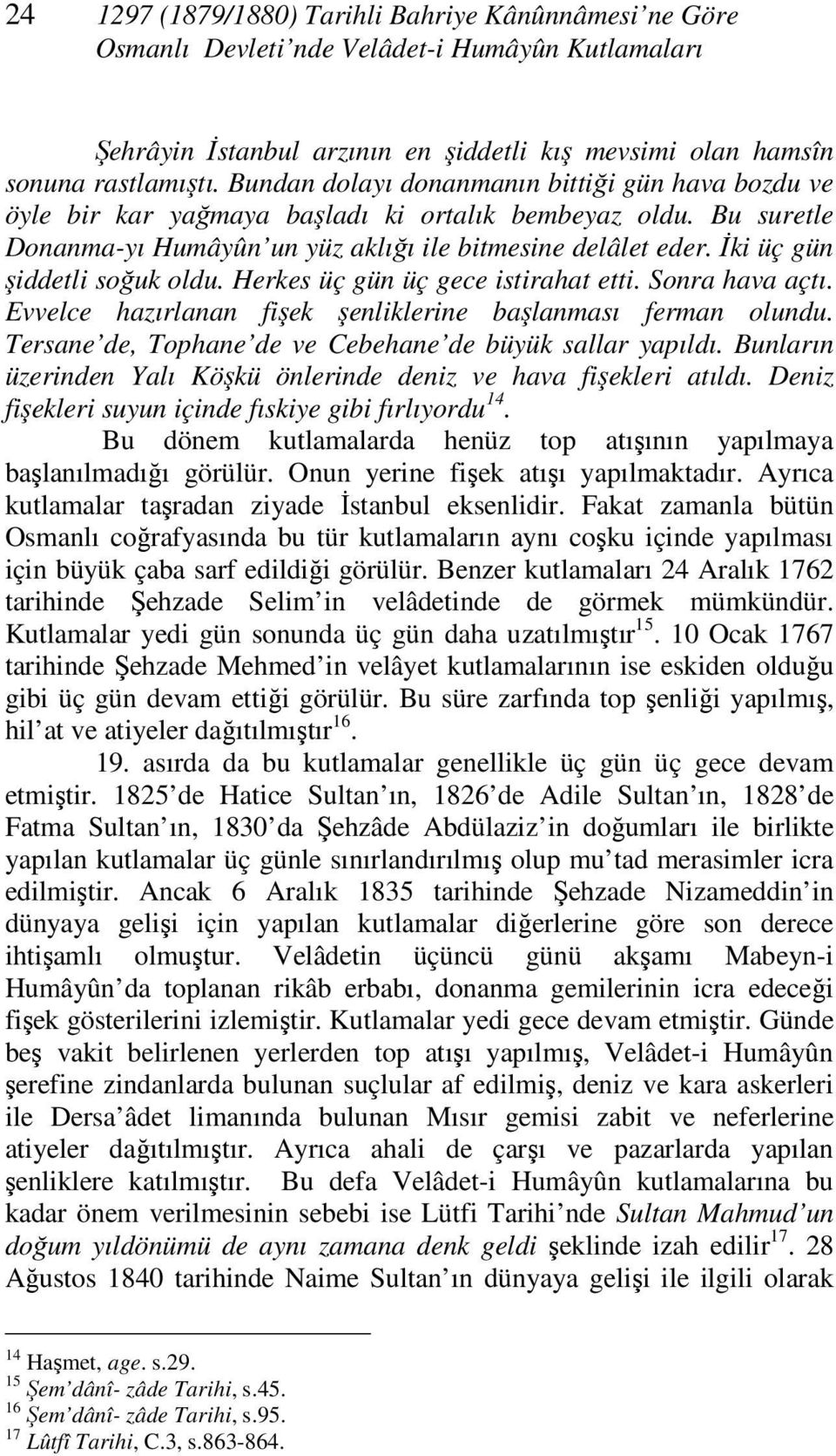 İki üç gün şiddetli soğuk oldu. Herkes üç gün üç gece istirahat etti. Sonra hava açtı. Evvelce hazırlanan fişek şenliklerine başlanması ferman olundu.