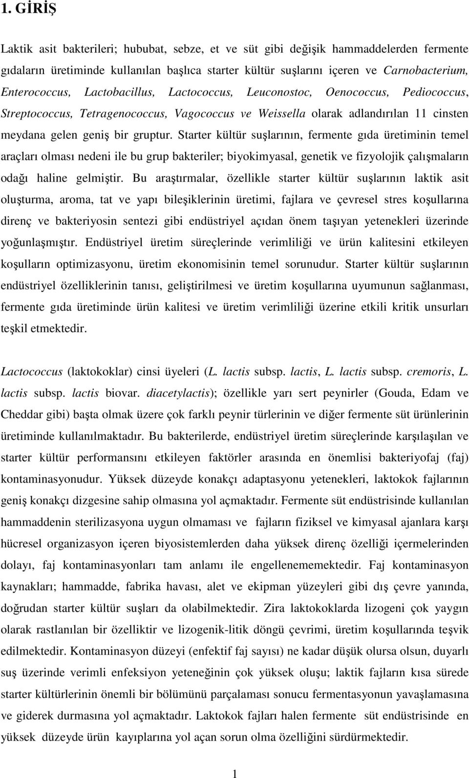 Starter kültür suşlarının, fermente gıda üretiminin temel araçları olması nedeni ile bu grup bakteriler; biyokimyasal, genetik ve fizyolojik çalışmaların odağı haline gelmiştir.