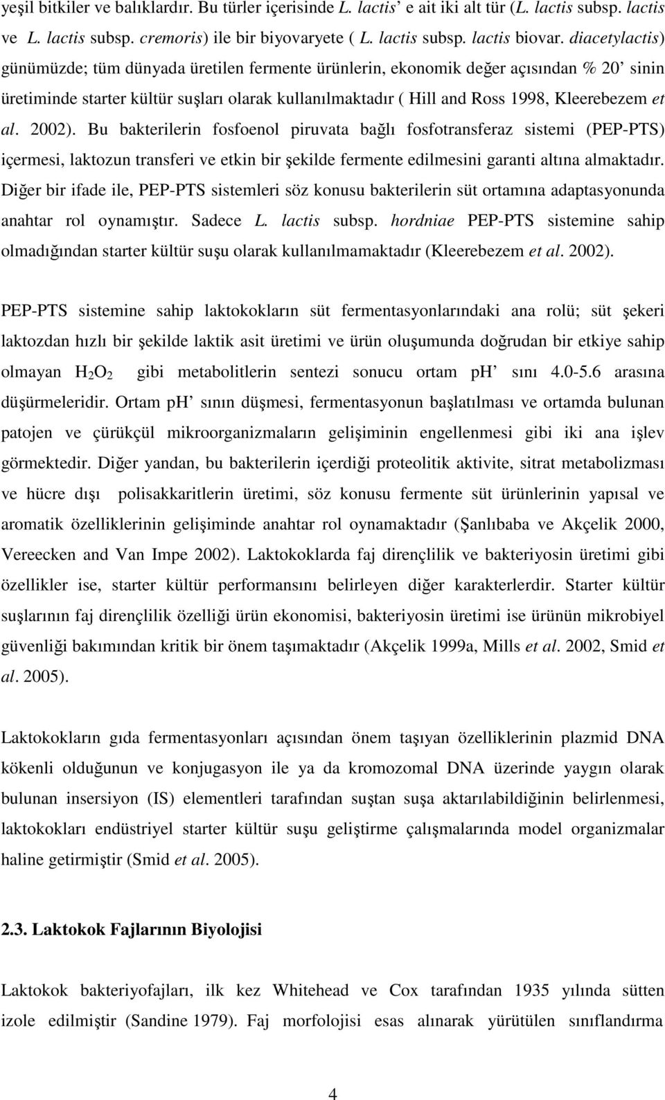 2002). Bu bakterilerin fosfoenol piruvata bağlı fosfotransferaz sistemi (PEP-PTS) içermesi, laktozun transferi ve etkin bir şekilde fermente edilmesini garanti altına almaktadır.