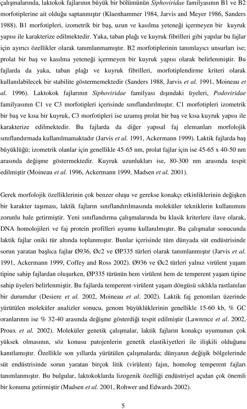 Yaka, taban plağı ve kuyruk fibrilleri gibi yapılar bu fajlar için ayırıcı özellikler olarak tanımlanmamıştır.