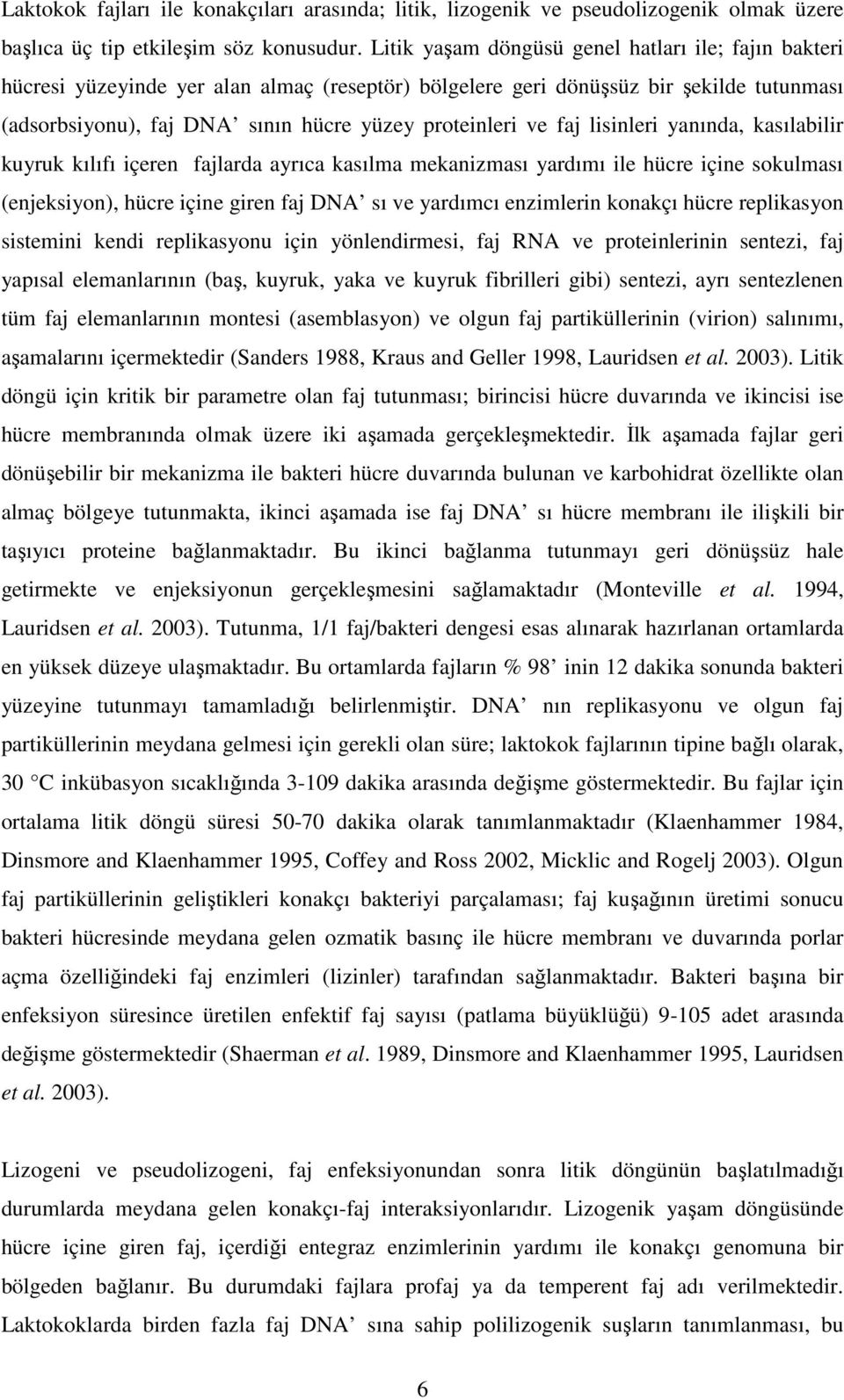 faj lisinleri yanında, kasılabilir kuyruk kılıfı içeren fajlarda ayrıca kasılma mekanizması yardımı ile hücre içine sokulması (enjeksiyon), hücre içine giren faj DNA sı ve yardımcı enzimlerin konakçı