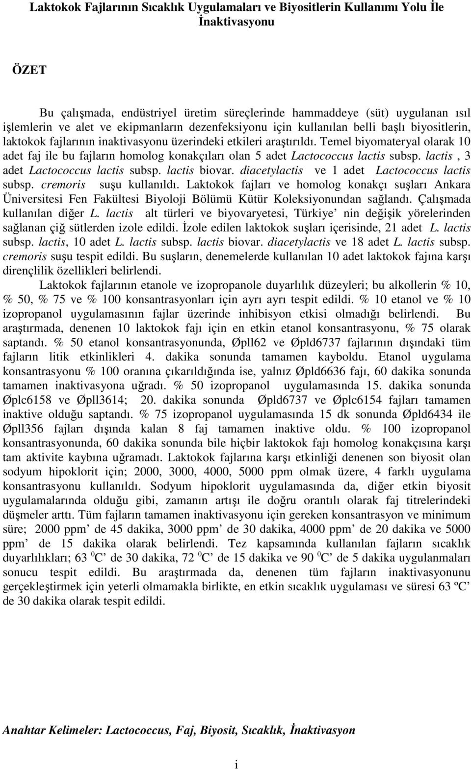 Temel biyomateryal olarak 10 adet faj ile bu fajların homolog konakçıları olan 5 adet Lactococcus lactis subsp. lactis, 3 adet Lactococcus lactis subsp. lactis biovar.