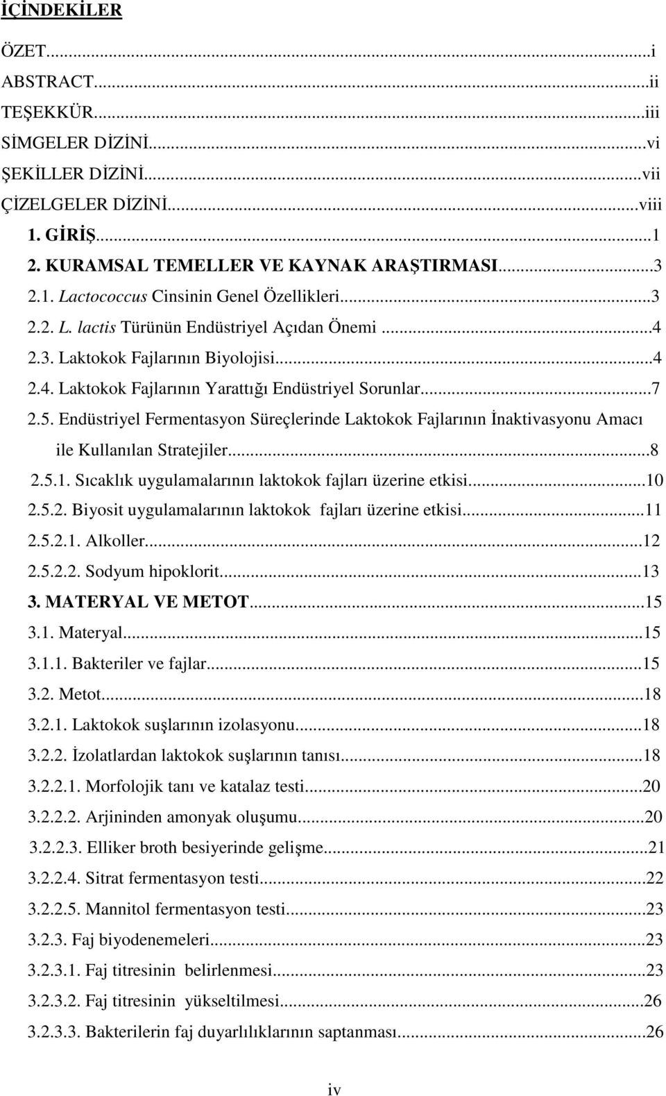 Endüstriyel Fermentasyon Süreçlerinde Laktokok Fajlarının İnaktivasyonu Amacı ile ullanılan Stratejiler...8 2.5.1. Sıcaklık uygulamalarının laktokok fajları üzerine etkisi...10 2.5.2. Biyosit uygulamalarının laktokok fajları üzerine etkisi.