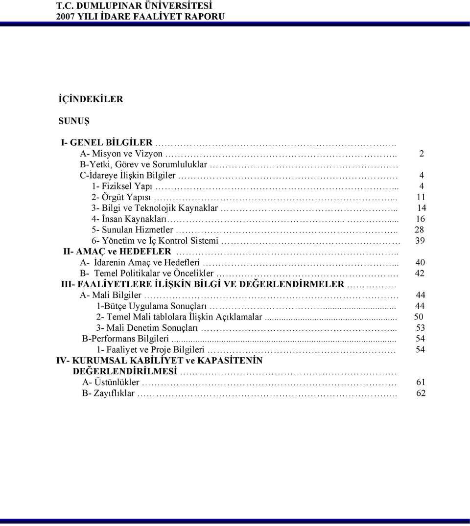 . A- İdarenin Amaç ve Hedefleri... 40 B- Temel Politikalar ve Öncelikler. 42 III- FAALİYETLERE İLİŞKİN BİLGİ VE DEĞERLENDİRMELER. A- Mali Bilgiler 44 1-Bütçe Uygulama Sonuçları.