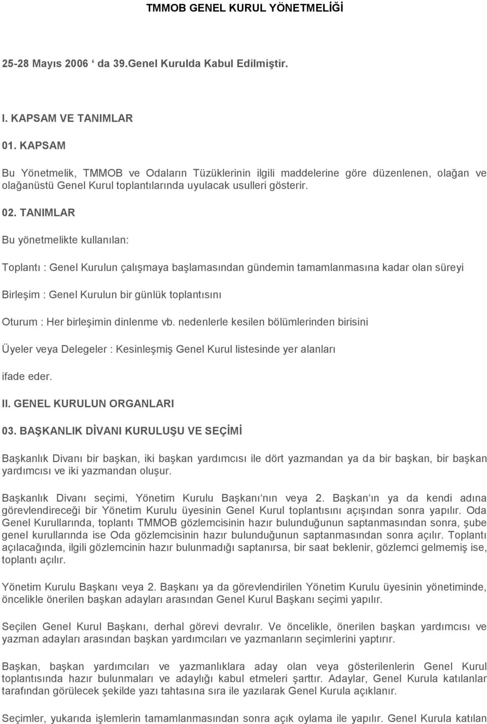 TANIMLAR Bu yönetmelikte kullanılan: Toplantı : Genel Kurulun çalışmaya başlamasından gündemin tamamlanmasına kadar olan süreyi Birleşim : Genel Kurulun bir günlük toplantısını Oturum : Her