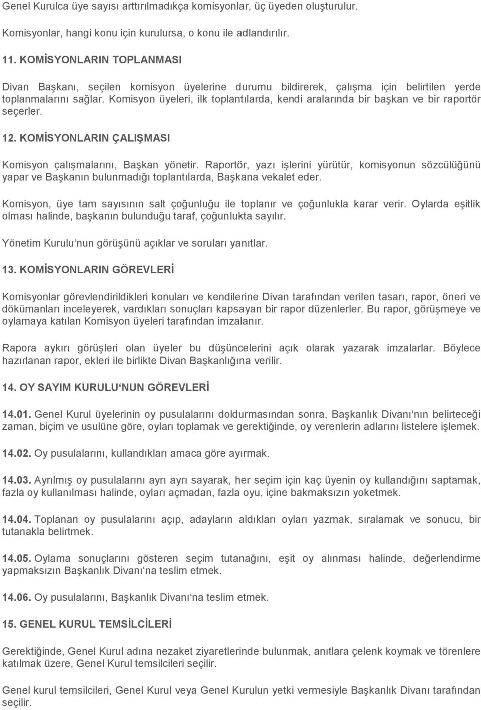 Komisyon üyeleri, ilk toplantılarda, kendi aralarında bir başkan ve bir raportör seçerler. 12. KOMİSYONLARIN ÇALIŞMASI Komisyon çalışmalarını, Başkan yönetir.