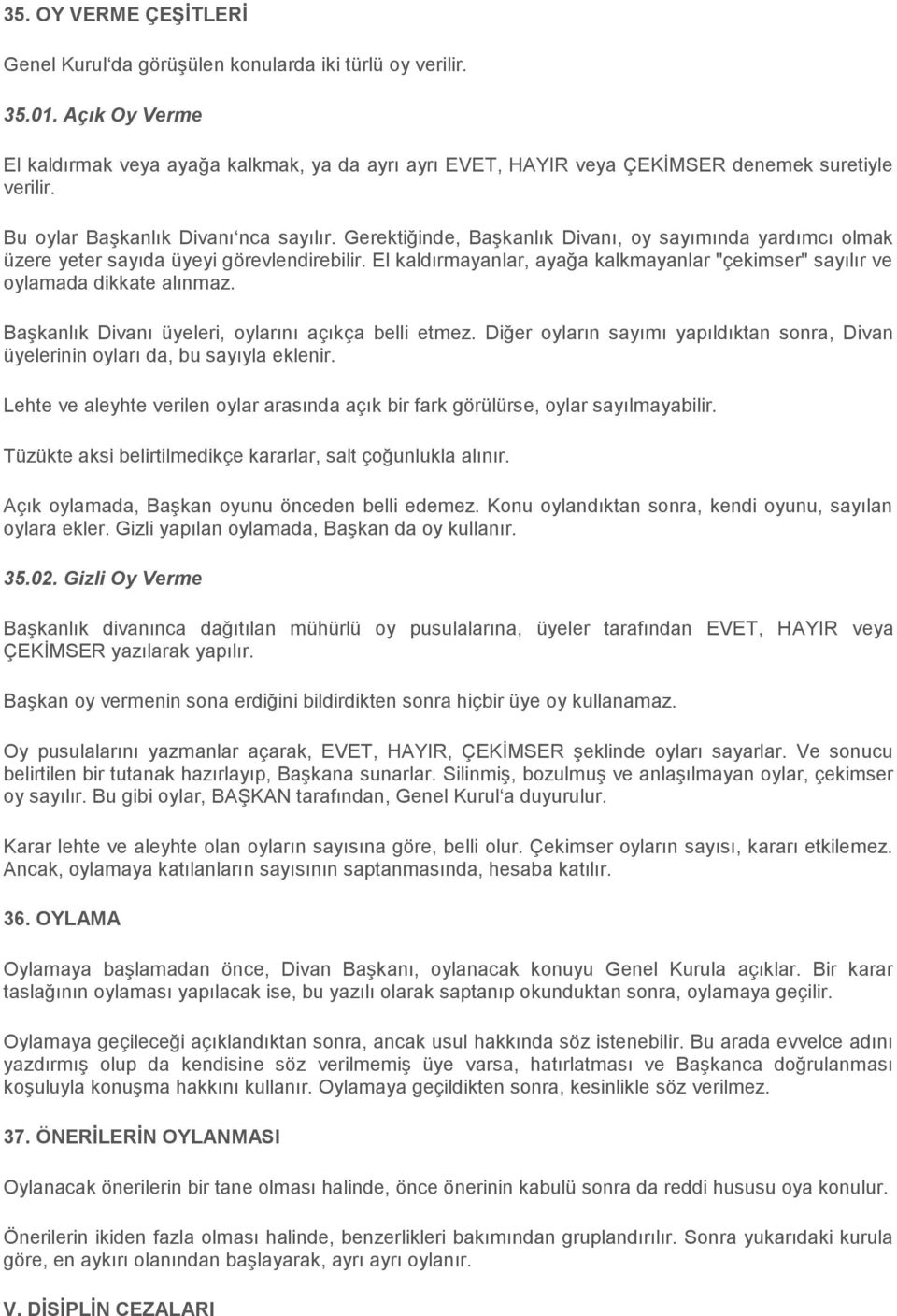 Gerektiğinde, Başkanlık Divanı, oy sayımında yardımcı olmak üzere yeter sayıda üyeyi görevlendirebilir. El kaldırmayanlar, ayağa kalkmayanlar "çekimser" sayılır ve oylamada dikkate alınmaz.