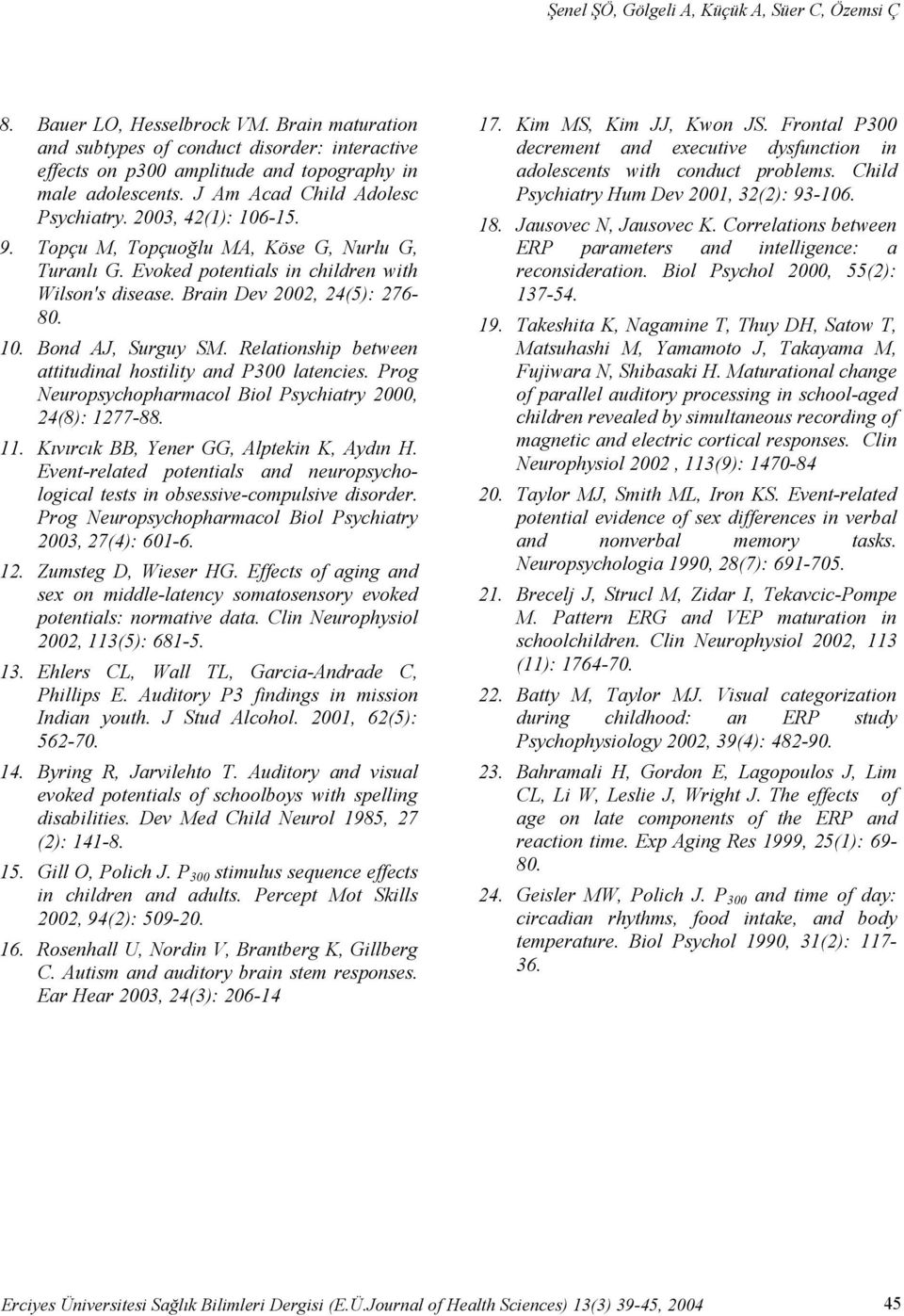 Relationshi between attitudinal hostility and P300 latencies. Prog Neurosychoharmacol Biol Psychiatry 2000, 24(8): 1277-88. 11. Kıvırcık BB, Yener GG, Altekin K, Aydın H.