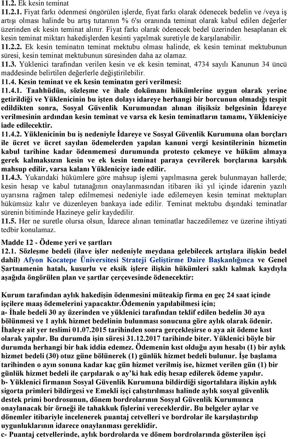 2. Ek kesin teminatın teminat mektubu olması halinde, ek kesin teminat mektubunun süresi, kesin teminat mektubunun süresinden daha az olamaz. 11.3.