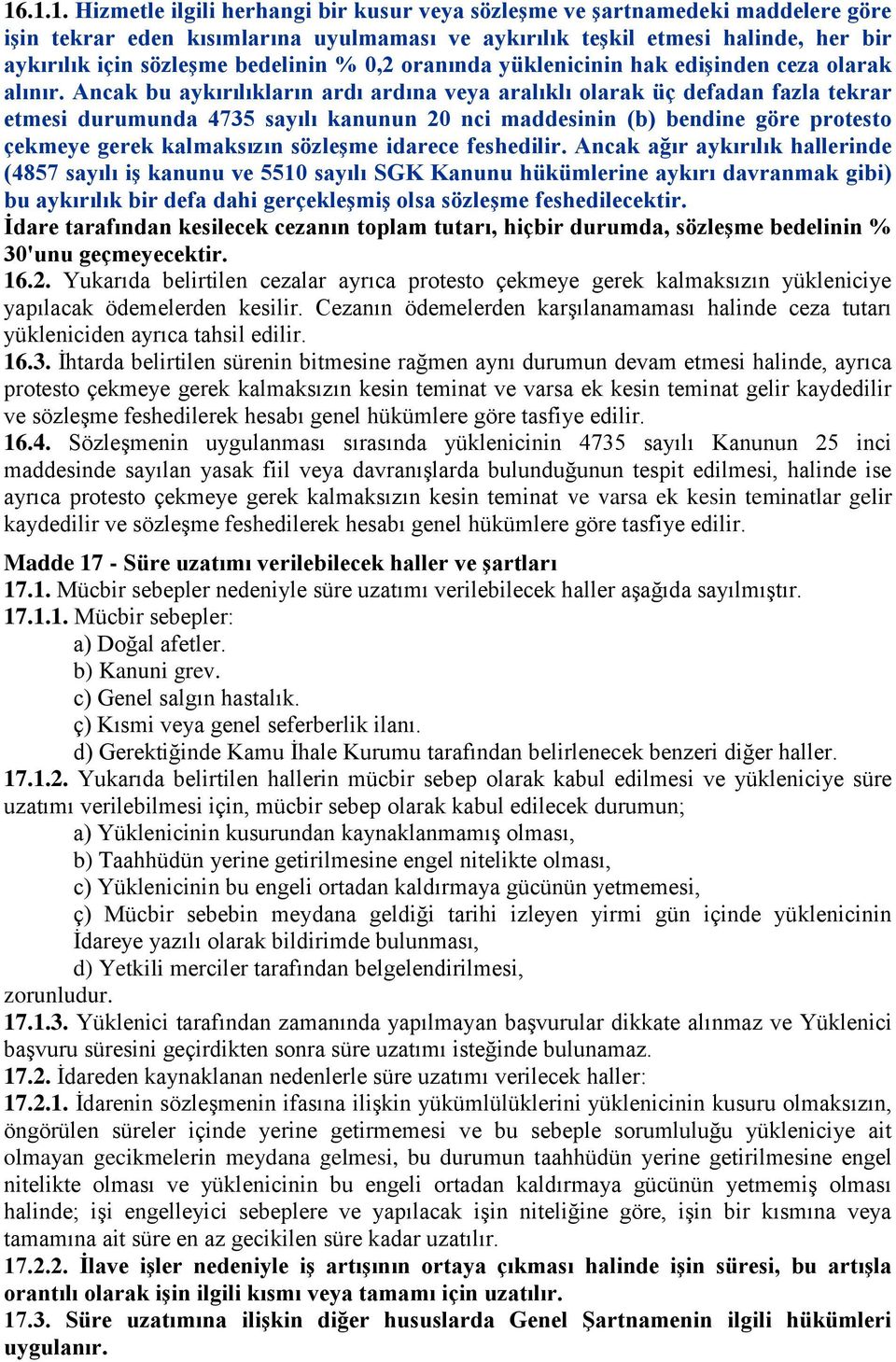 Ancak bu aykırılıkların ardı ardına veya aralıklı olarak üç defadan fazla tekrar etmesi durumunda 4735 sayılı kanunun 20 nci maddesinin (b) bendine göre protesto çekmeye gerek kalmaksızın sözleģme