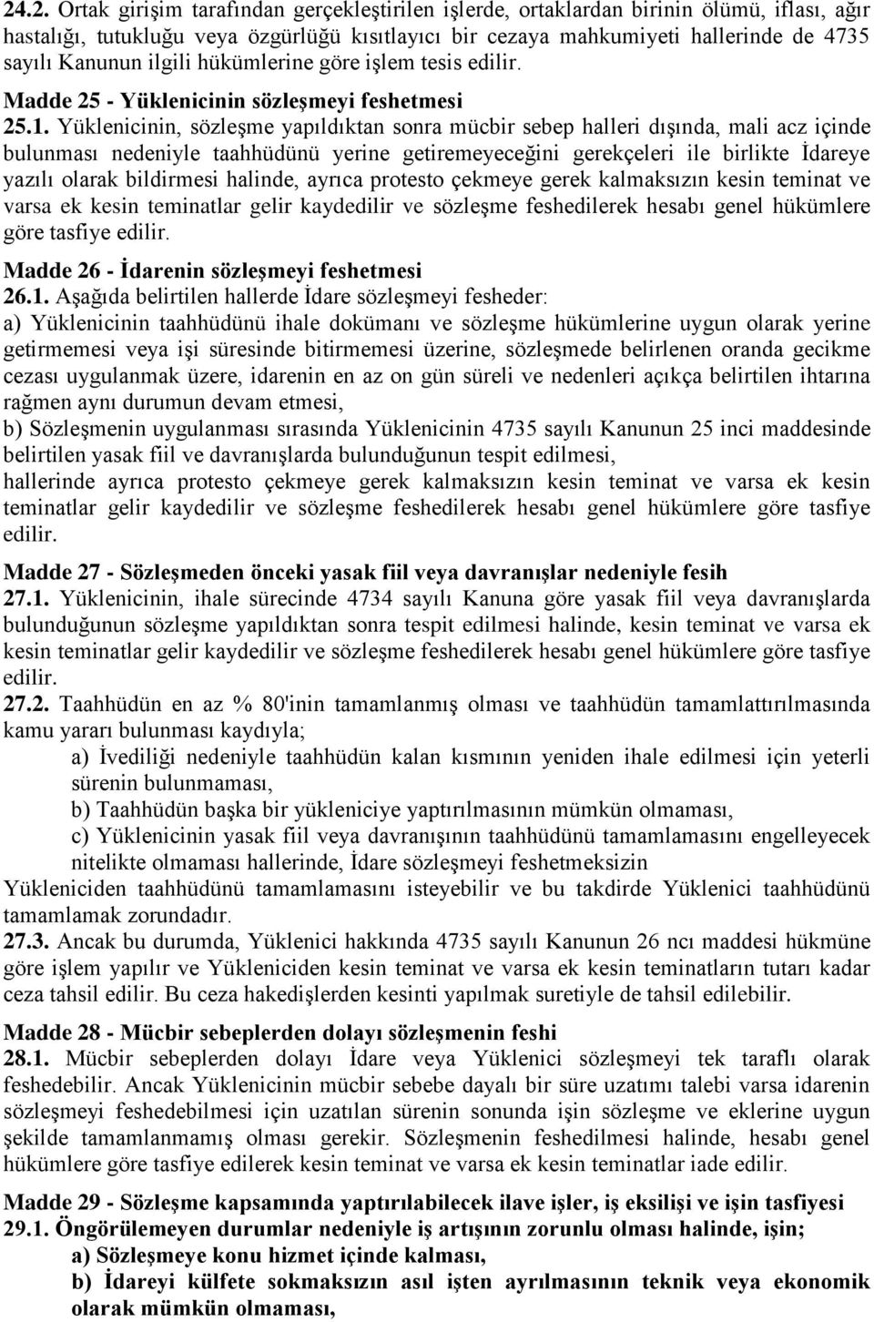 Yüklenicinin, sözleşme yapıldıktan sonra mücbir sebep halleri dışında, mali acz içinde bulunması nedeniyle taahhüdünü yerine getiremeyeceğini gerekçeleri ile birlikte İdareye yazılı olarak bildirmesi