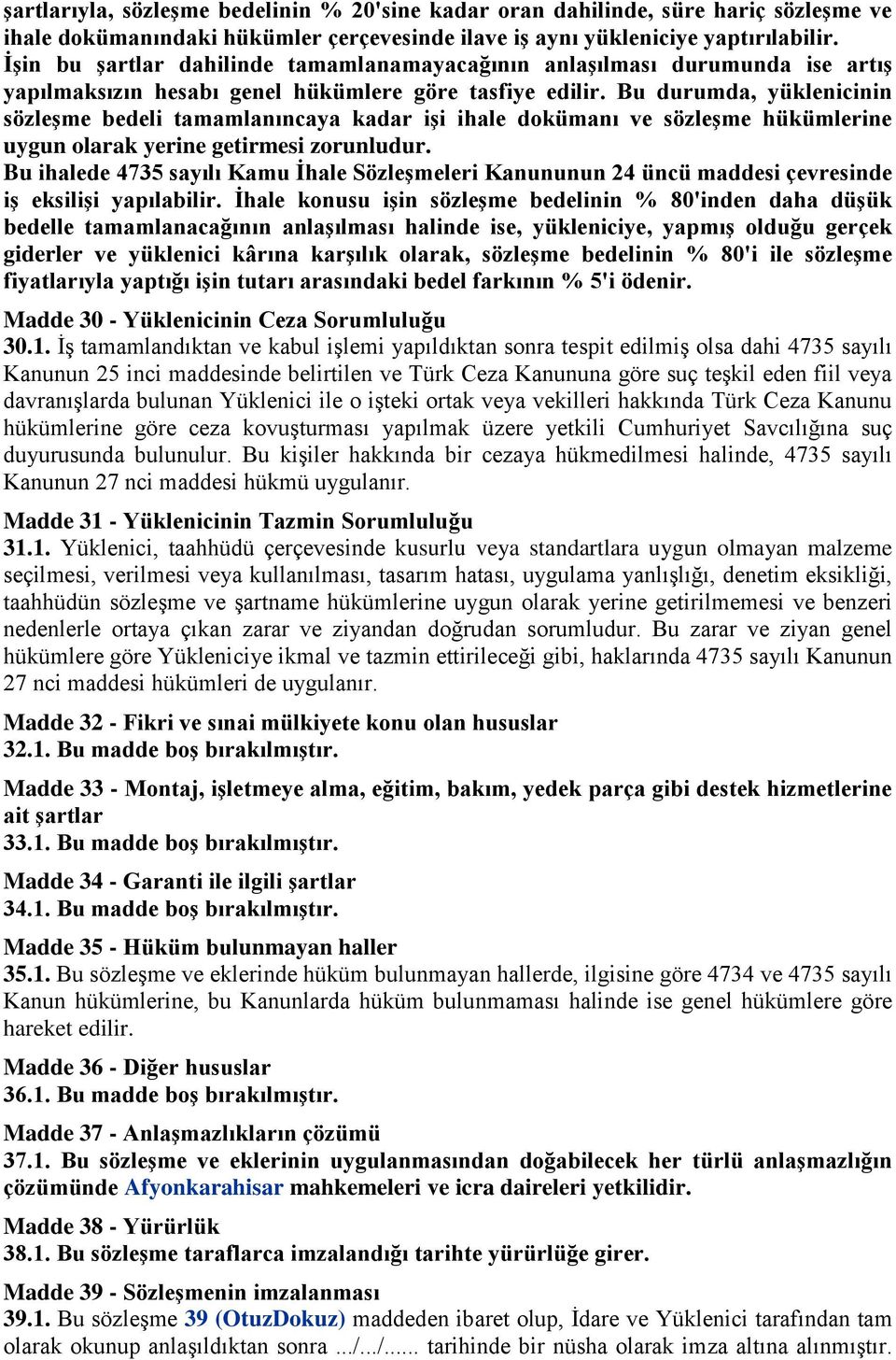 Bu durumda, yüklenicinin sözleģme bedeli tamamlanıncaya kadar iģi ihale dokümanı ve sözleģme hükümlerine uygun olarak yerine getirmesi zorunludur.