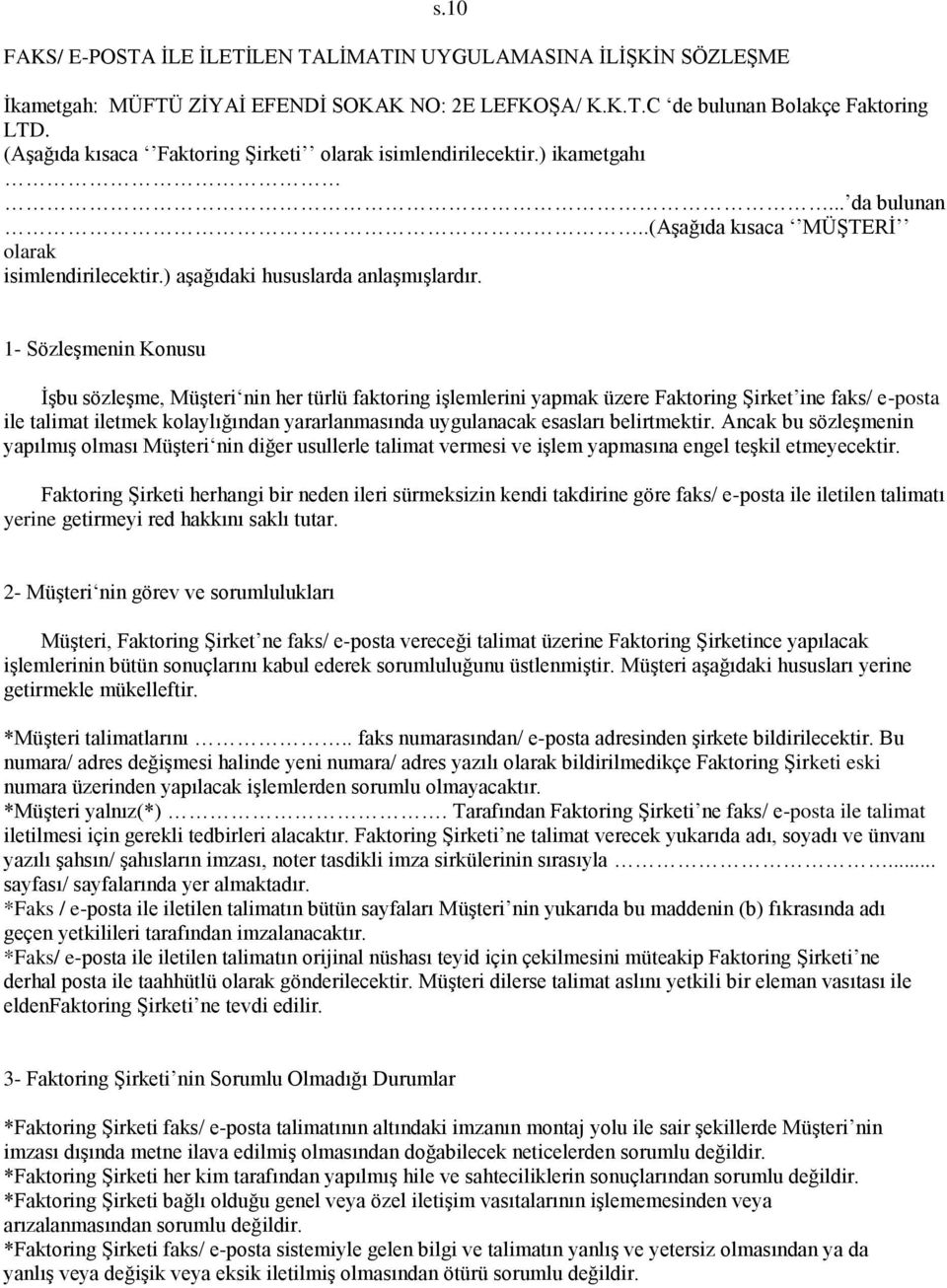 1- Sözleşmenin Konusu İşbu sözleşme, Müşteri nin her türlü faktoring işlemlerini yapmak üzere Faktoring Şirket ine faks/ e-posta ile talimat iletmek kolaylığından yararlanmasında uygulanacak esasları