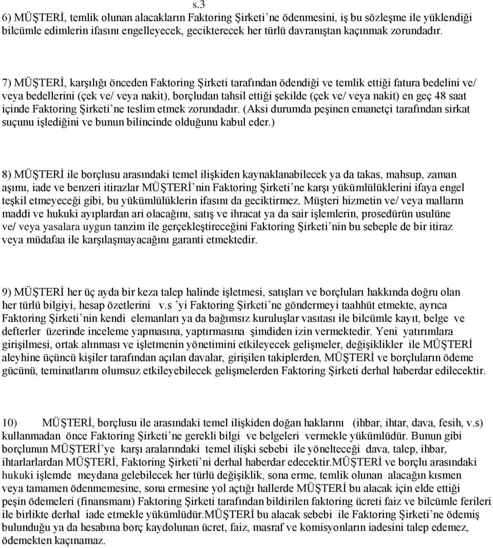 7) MÜŞTERİ, karşılığı önceden Faktoring Şirketi tarafından ödendiği ve temlik ettiği fatura bedelini ve/ veya bedellerini (çek ve/ veya nakit), borçludan tahsil ettiği şekilde (çek ve/ veya nakit) en