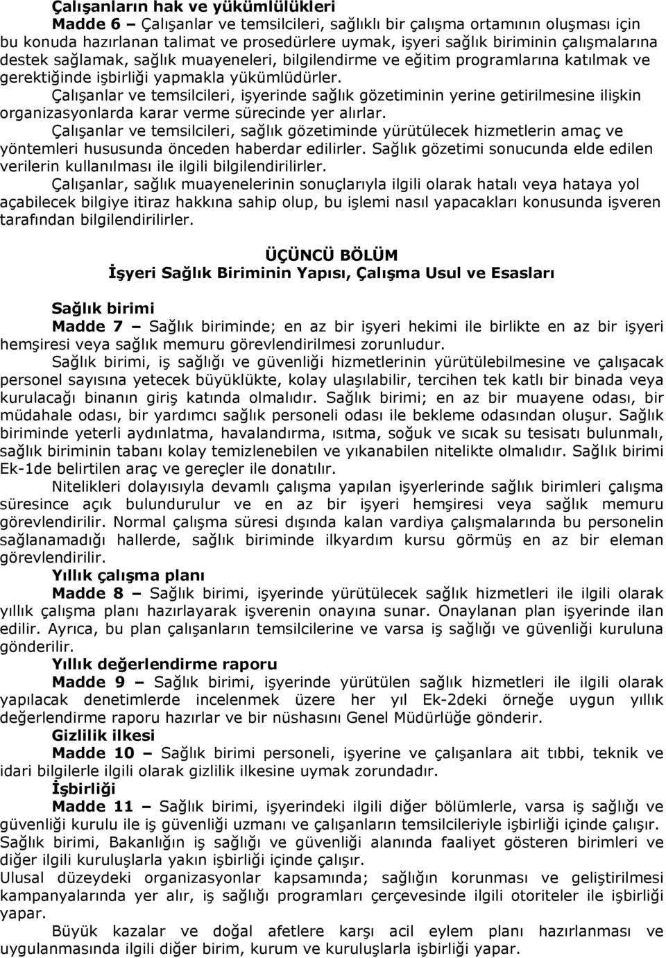 Çalışanlar ve temsilcileri, işyerinde sağlık gözetiminin yerine getirilmesine ilişkin organizasyonlarda karar verme sürecinde yer alırlar.