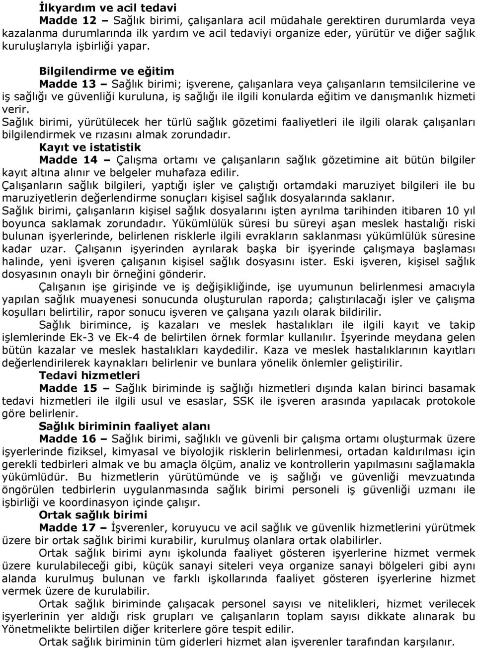 Bilgilendirme ve eğitim Madde 13 Sağlık birimi; işverene, çalışanlara veya çalışanların temsilcilerine ve iş sağlığı ve güvenliği kuruluna, iş sağlığı ile ilgili konularda eğitim ve danışmanlık