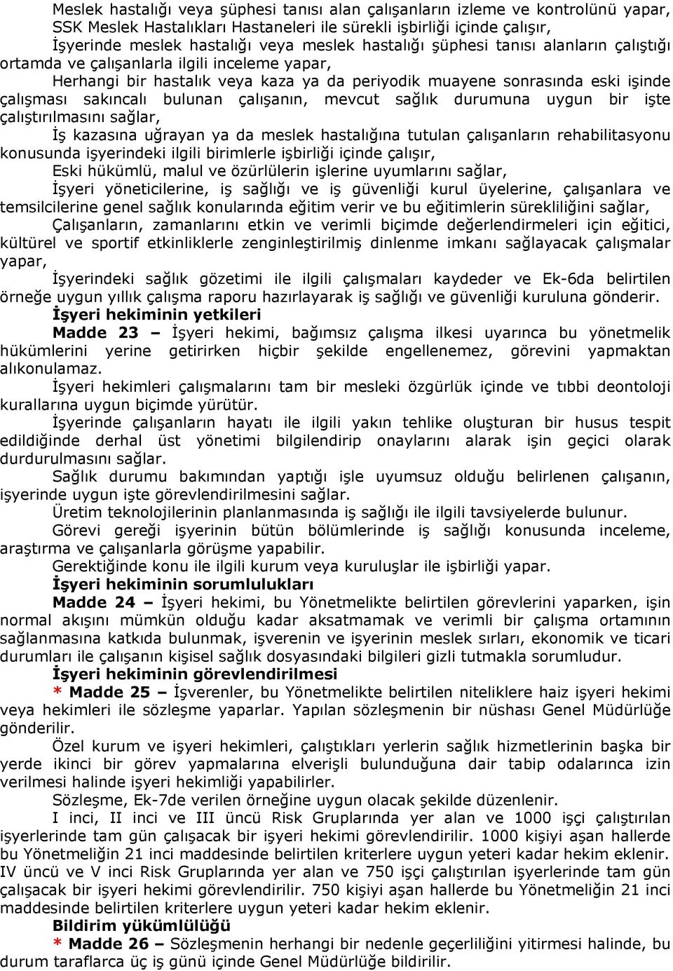 çalışanın, mevcut sağlık durumuna uygun bir işte çalıştırılmasını sağlar, İş kazasına uğrayan ya da meslek hastalığına tutulan çalışanların rehabilitasyonu konusunda işyerindeki ilgili birimlerle