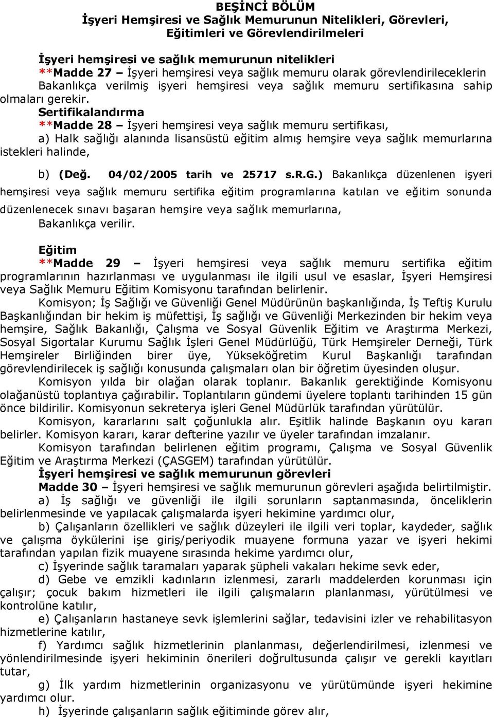 Sertifikalandırma **Madde 28 İşyeri hemşiresi veya sağlık memuru sertifikası, a) Halk sağlığı alanında lisansüstü eğitim almış hemşire veya sağlık memurlarına istekleri halinde, b) (Değ.