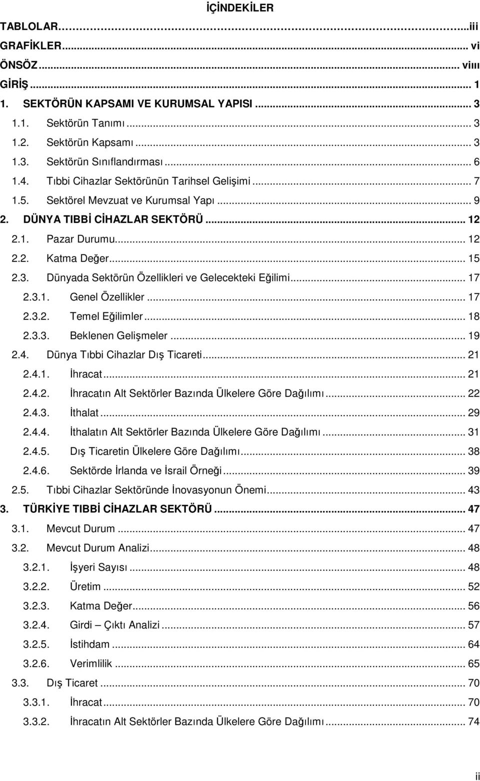 Dünyada Sektörün Özellikleri ve Gelecekteki Eğilimi... 17 2.3.1. Genel Özellikler... 17 2.3.2. Temel Eğilimler... 18 2.3.3. Beklenen Gelişmeler... 19 2.4. Dünya Tıbbi Cihazlar Dış Ticareti... 21 2.4.1. İhracat.