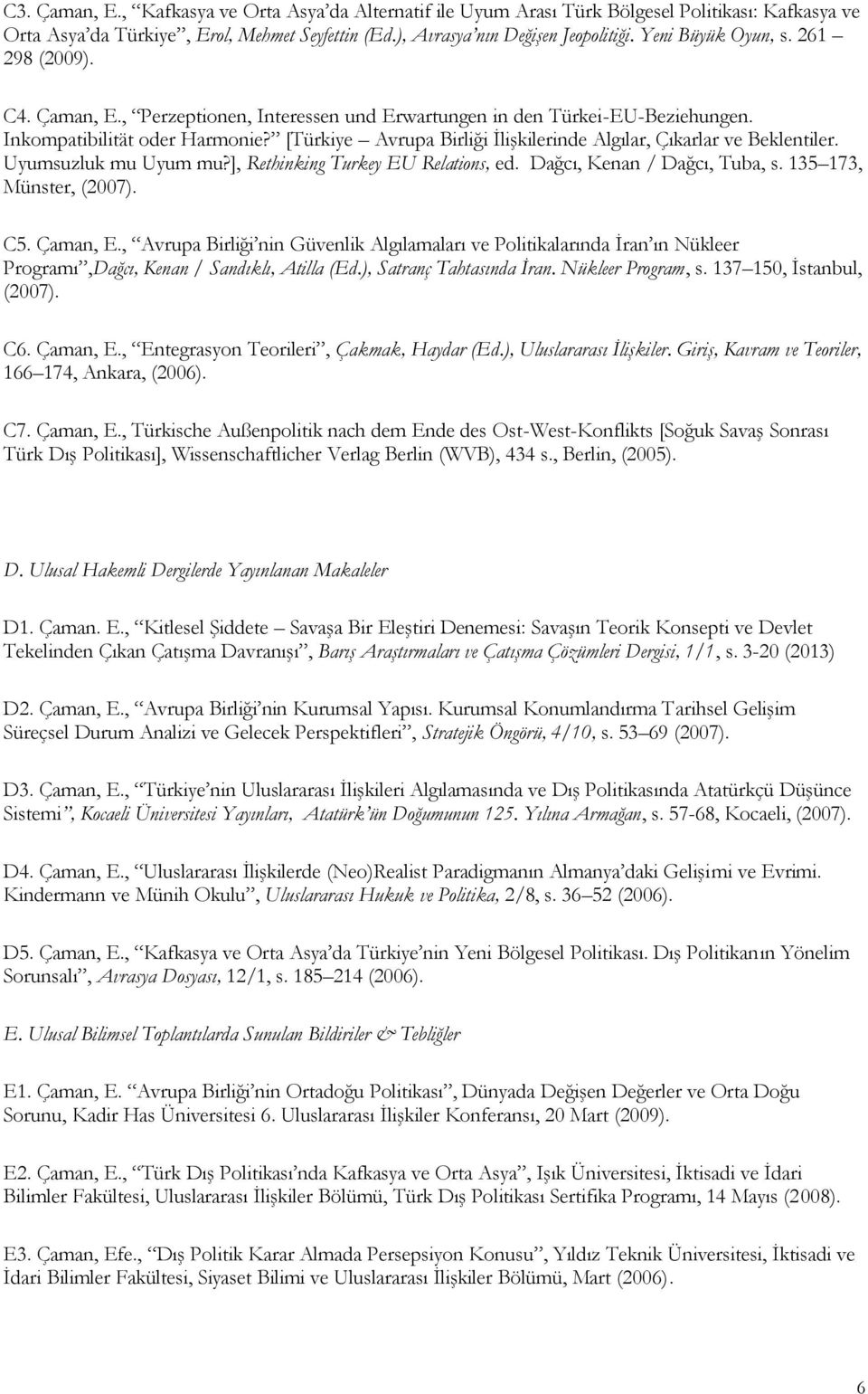 [Türkiye Avrupa Birliği İlişkilerinde Algılar, Çıkarlar ve Beklentiler. Uyumsuzluk mu Uyum mu?], Rethinking Turkey EU Relations, ed. Dağcı, Kenan / Dağcı, Tuba, s. 135 173, Münster, (2007). C5.