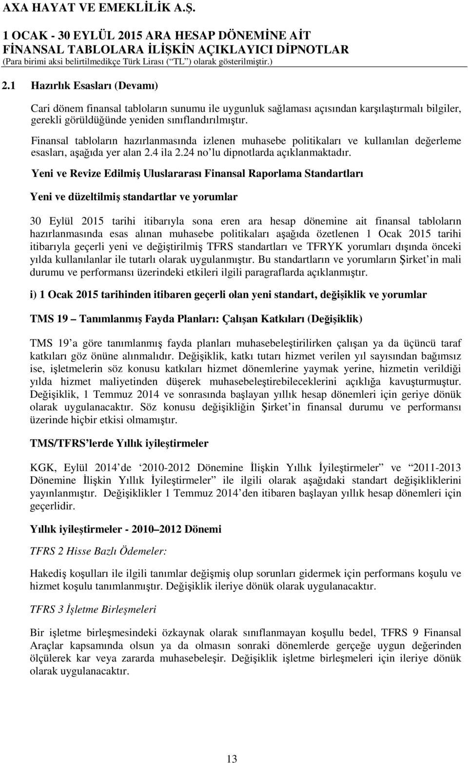 Yeni ve Revize Edilmiş Uluslararası Finansal Raporlama Standartları Yeni ve düzeltilmiş standartlar ve yorumlar 30 Eylül 2015 tarihi itibarıyla sona eren ara hesap dönemine ait finansal tabloların