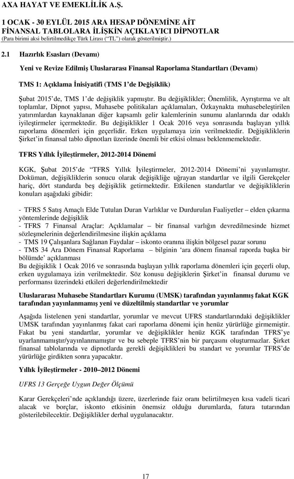 Bu değişiklikler; Önemlilik, Ayrıştırma ve alt toplamlar, Dipnot yapısı, Muhasebe politikaları açıklamaları, Özkaynakta muhasebeleştirilen yatırımlardan kaynaklanan diğer kapsamlı gelir kalemlerinin