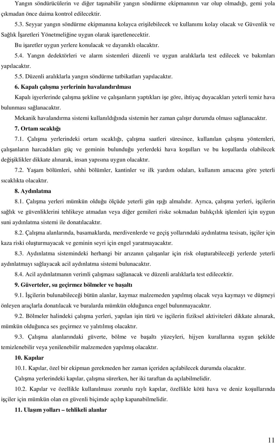 Bu işaretler uygun yerlere konulacak ve dayanıklı olacaktır. 5.4. Yangın dedektörleri ve alarm sistemleri düzenli ve uygun aralıklarla test edilecek ve bakımları yapılacaktır. 5.5. Düzenli aralıklarla yangın söndürme tatbikatları yapılacaktır.