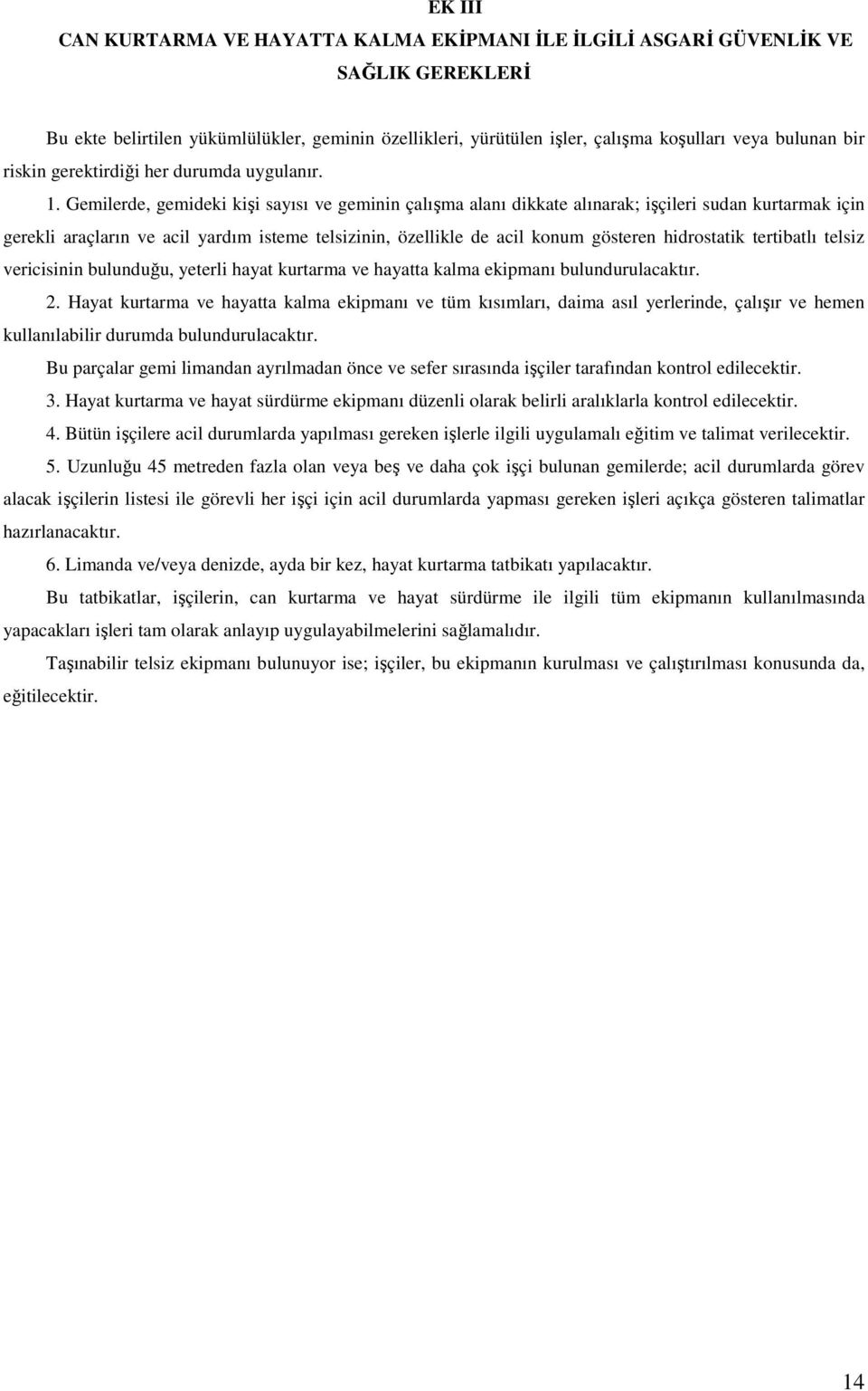 Gemilerde, gemideki kişi sayısı ve geminin çalışma alanı dikkate alınarak; işçileri sudan kurtarmak için gerekli araçların ve acil yardım isteme telsizinin, özellikle de acil konum gösteren