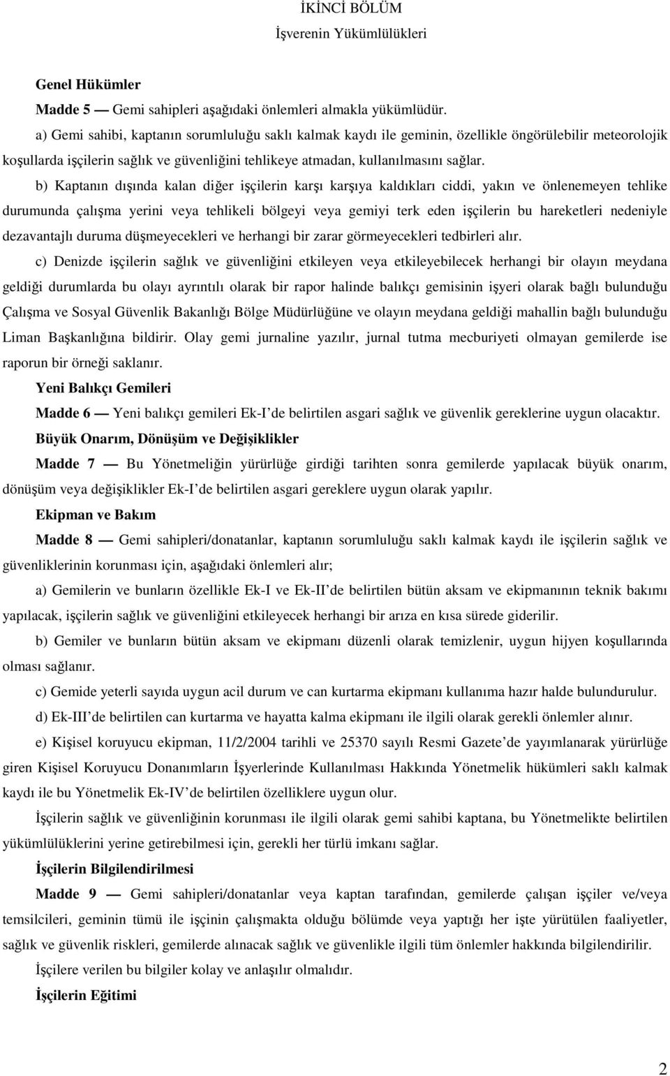 b) Kaptanın dışında kalan diğer işçilerin karşı karşıya kaldıkları ciddi, yakın ve önlenemeyen tehlike durumunda çalışma yerini veya tehlikeli bölgeyi veya gemiyi terk eden işçilerin bu hareketleri