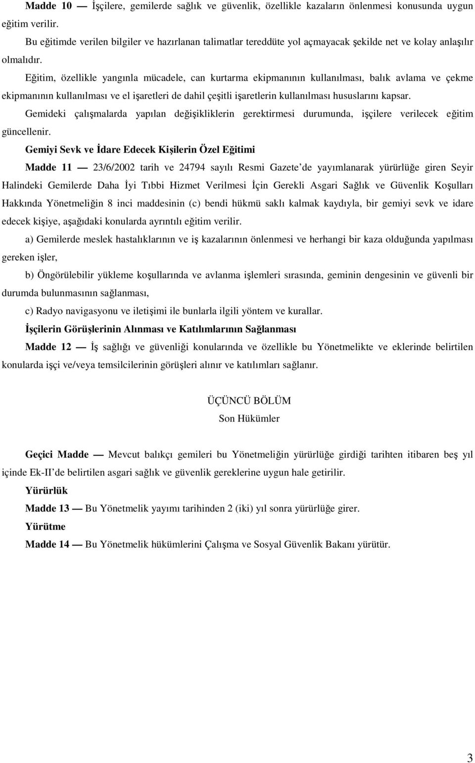 Eğitim, özellikle yangınla mücadele, can kurtarma ekipmanının kullanılması, balık avlama ve çekme ekipmanının kullanılması ve el işaretleri de dahil çeşitli işaretlerin kullanılması hususlarını