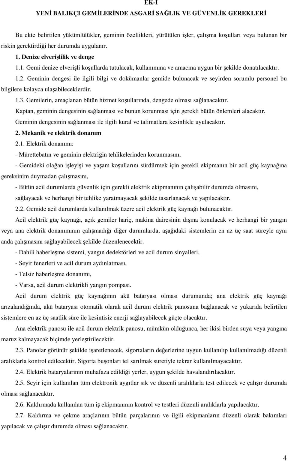 Geminin dengesi ile ilgili bilgi ve dokümanlar gemide bulunacak ve seyirden sorumlu personel bu bilgilere kolayca ulaşabileceklerdir. 1.3.