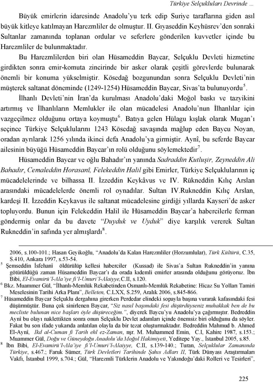 Bu Harezmlilerden biri olan Hüsameddin Baycar, Selçuklu Devleti hizmetine girdikten sonra emir-komuta zincirinde bir asker olarak çeşitli görevlerde bulunarak önemli bir konuma yükselmiştir.