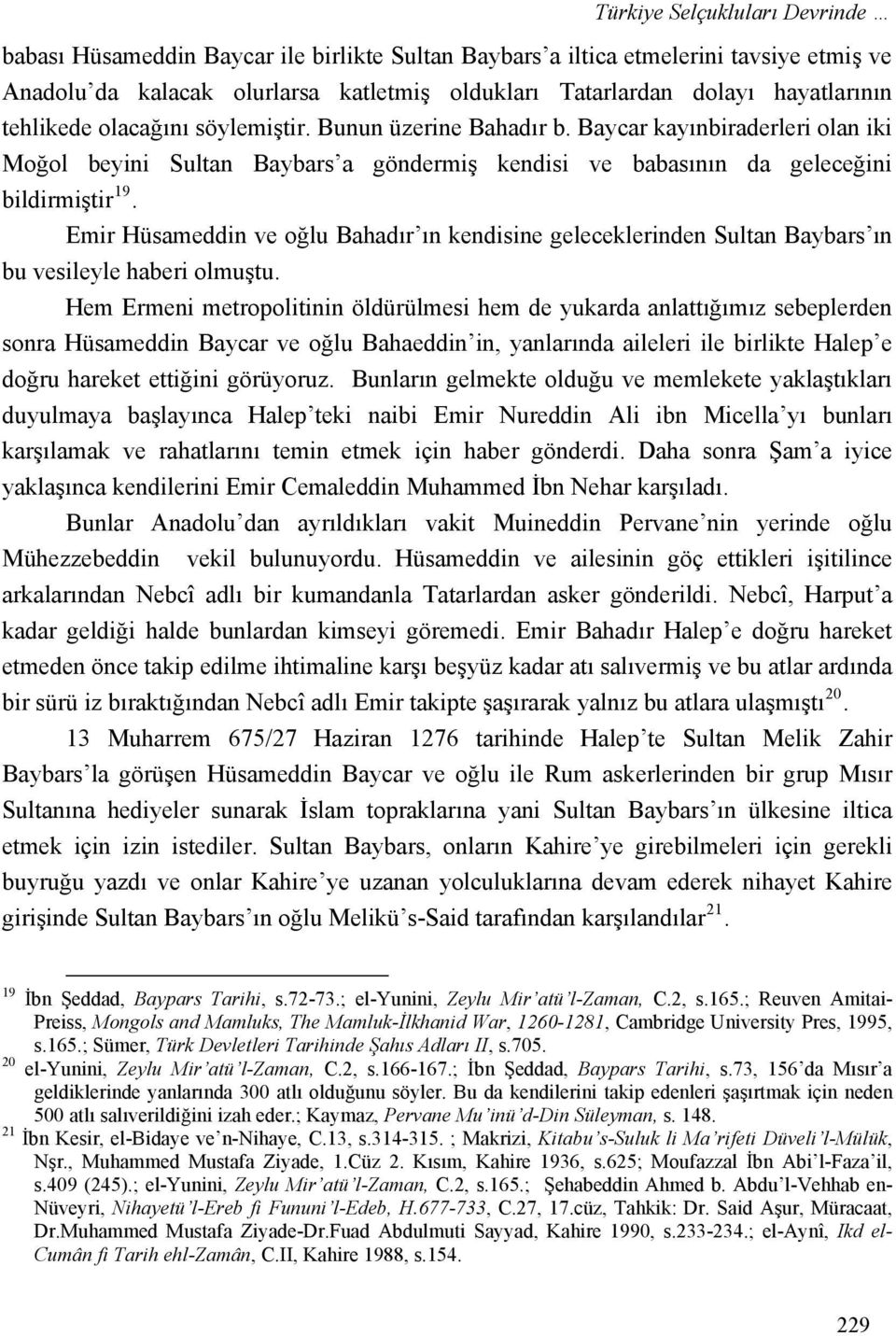 Emir Hüsameddin ve oğlu Bahadır ın kendisine geleceklerinden Sultan Baybars ın bu vesileyle haberi olmuştu.