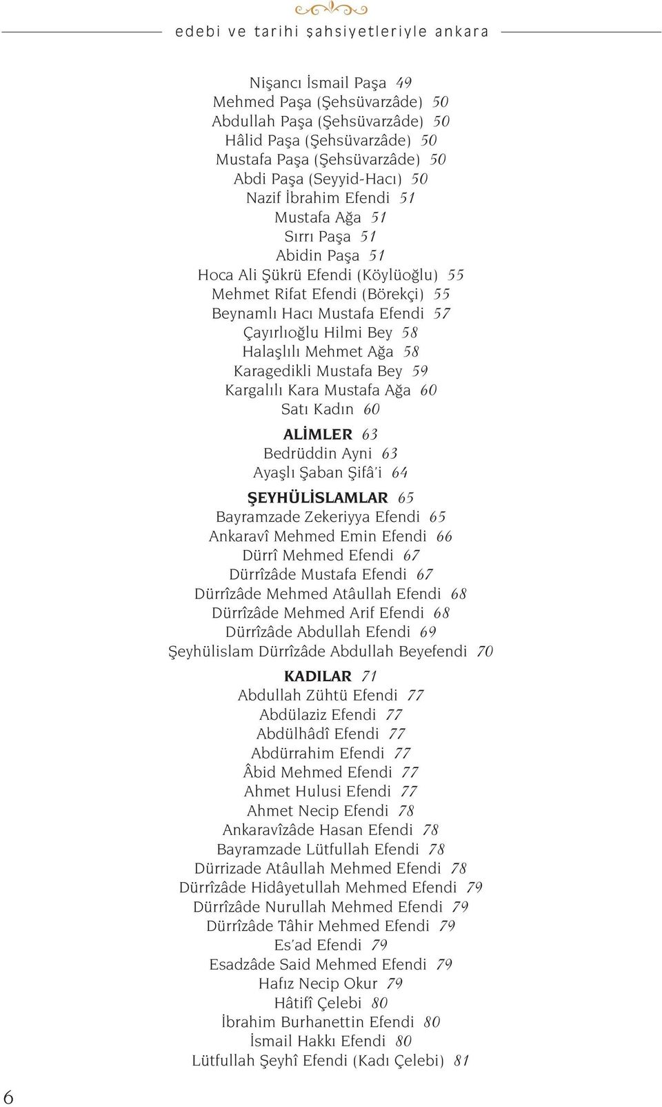 a 58 Karagedikli Mustafa Bey 59 Kargal l Kara Mustafa A a 60 Sat Kad n 60 AL MLER 63 Bedrüddin Ayni 63 Ayafll fiaban fiifâ i 64 fieyhül SLAMLAR 65 Bayramzade Zekeriyya Efendi 65 Ankaravî Mehmed Emin