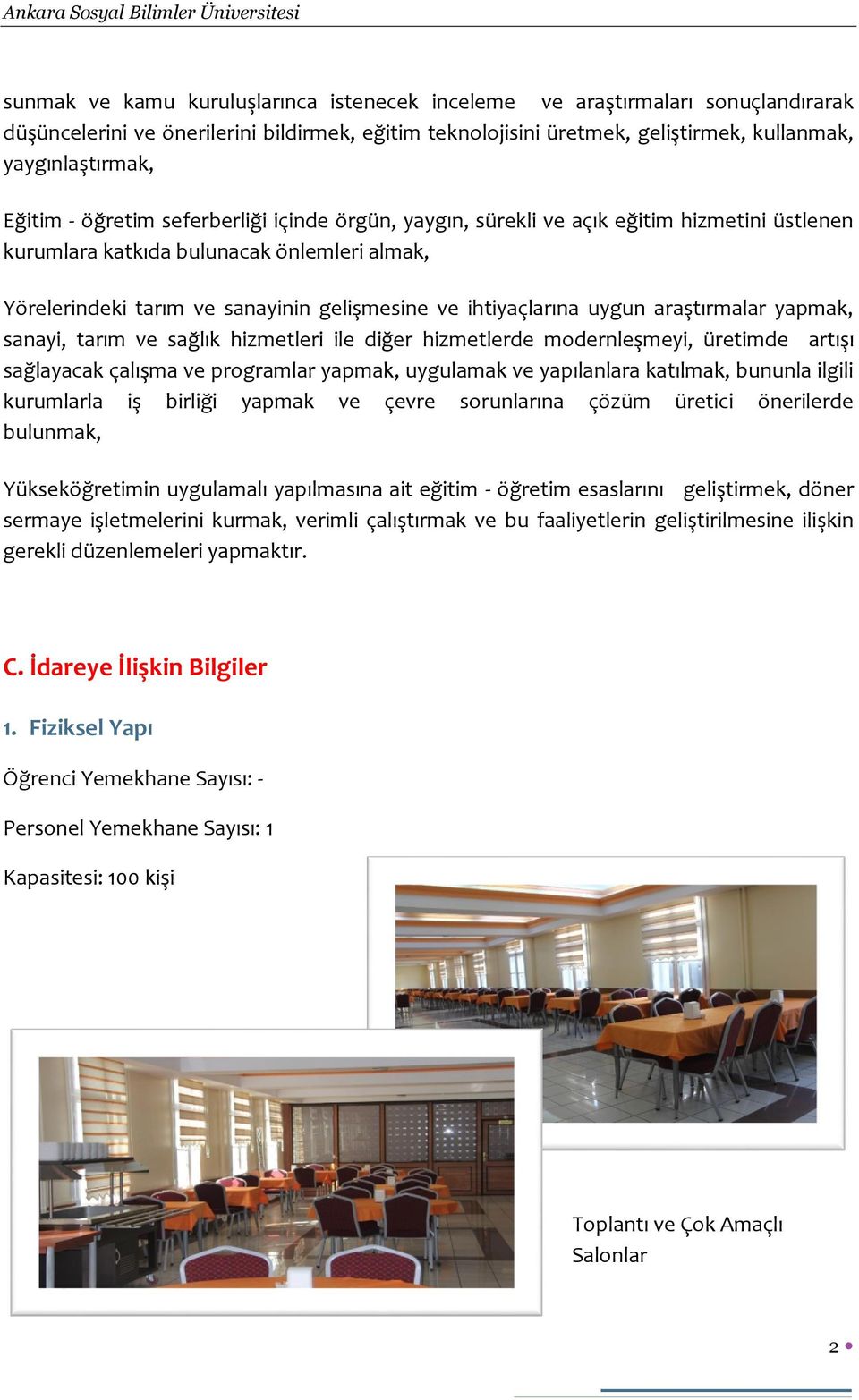 araştırmalar yapmak, sanayi, tarım ve sağlık hizmetleri ile diğer hizmetlerde modernleşmeyi, üretimde artışı sağlayacak çalışma ve programlar yapmak, uygulamak ve yapılanlara katılmak, bununla ilgili