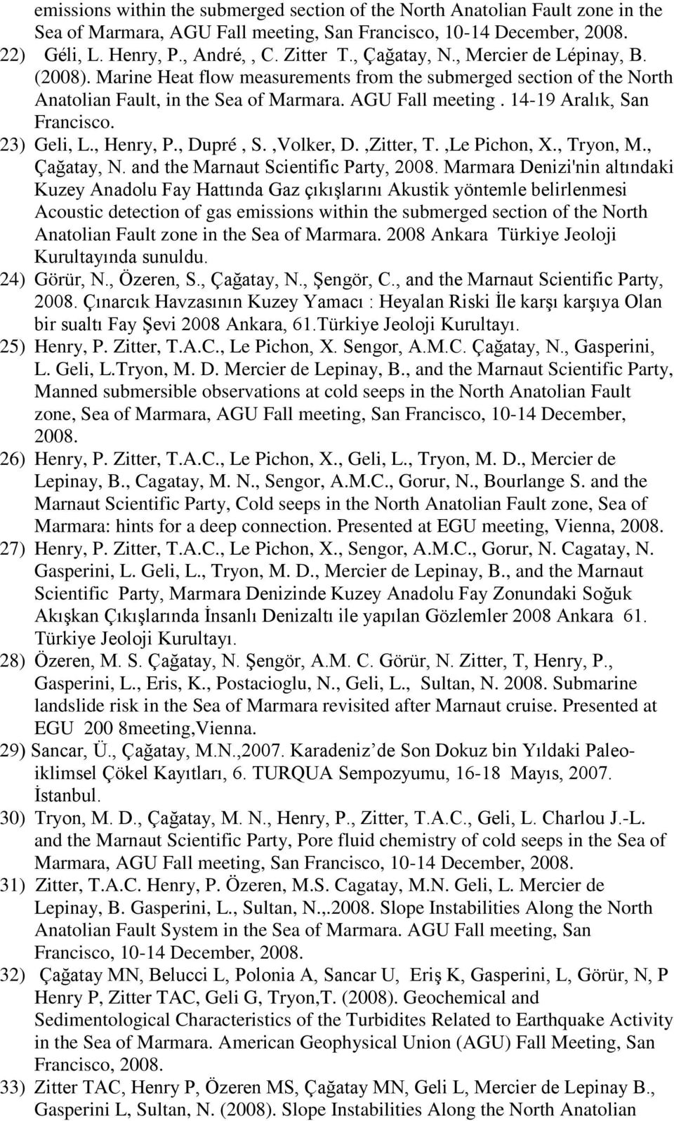 14-19 Aralık, San Francisco. 23) Geli, L., Henry, P., Dupré, S.,Volker, D.,Zitter, T.,Le Pichon, X., Tryon, M., Çağatay, N. and the Marnaut Scientific Party, 2008.