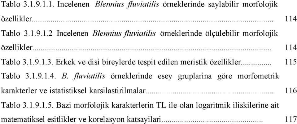 fluviatilis örneklerinde esey gruplarina göre morfometrik karakterler ve istatistiksel karsilastirilmalar... 116 Tablo 3.1.9.1.5.