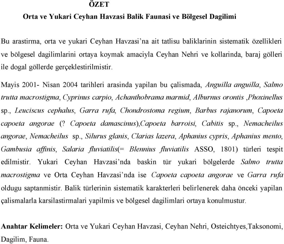 Mayis 2001- Nisan 2004 tarihleri arasinda yapilan bu çalismada, Anguilla anguilla, Salmo trutta macrostigma, Cyprinus carpio, Achanthobrama marmid, Alburnus orontis,phoxinellus sp.