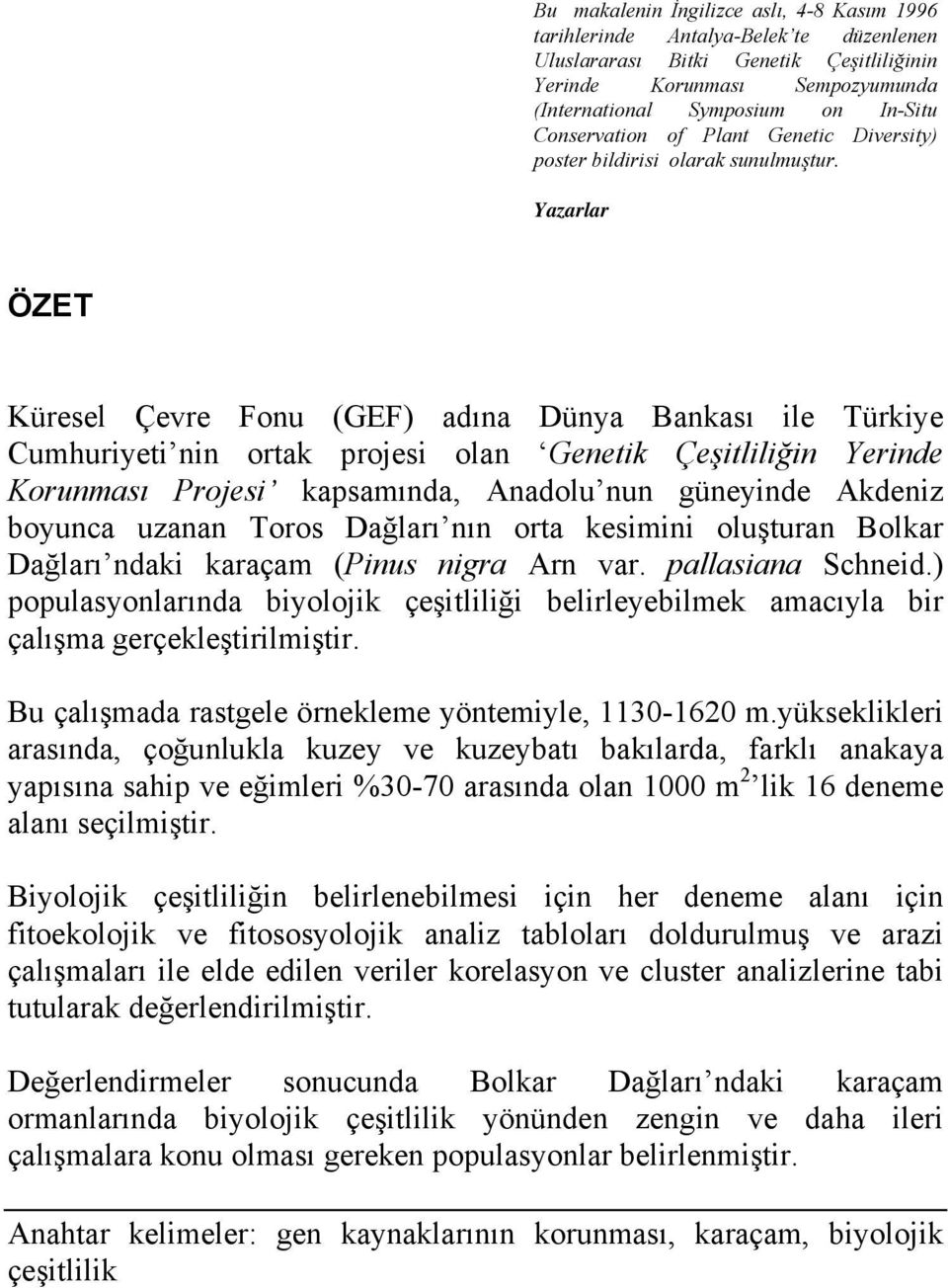 Yazarlar ÖZET Küresel Çevre Fonu (GEF) adına Dünya Bankası ile Türkiye Cumhuriyeti nin ortak projesi olan Genetik Çeşitliliğin Yerinde Korunması Projesi kapsamında, Anadolu nun güneyinde Akdeniz