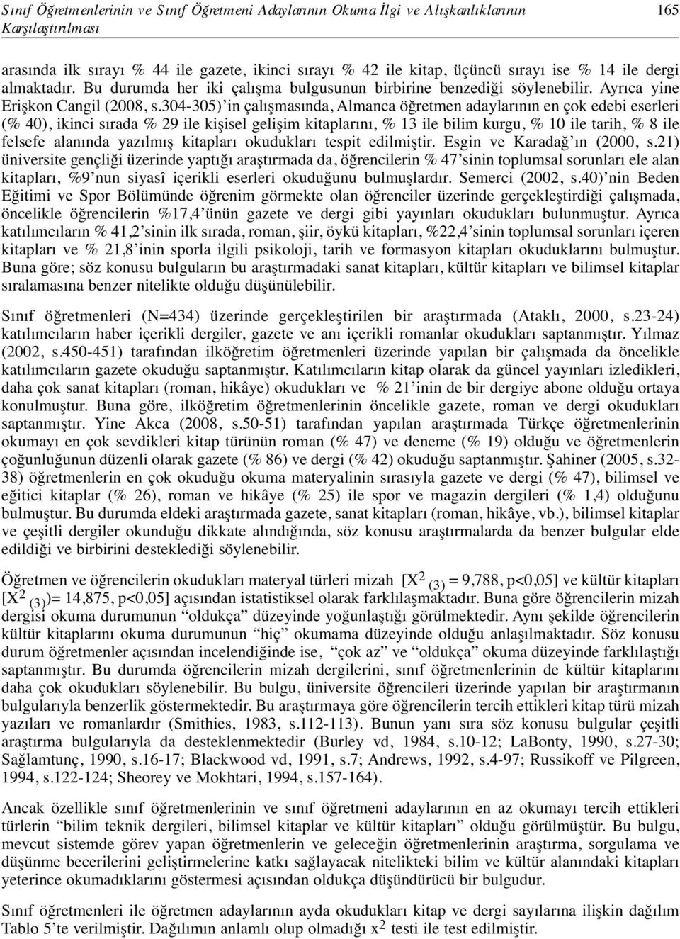 304-305) in çalışmasında, Almanca öğretmen adaylarının en çok edebi eserleri (% 40), ikinci sırada % 29 ile kişisel gelişim kitaplarını, % 13 ile bilim kurgu, % 10 ile tarih, % 8 ile felsefe alanında