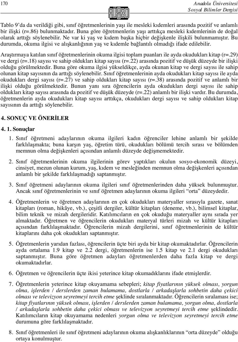 Bu durumda, okuma ilgisi ve alışkanlığının yaş ve kıdemle bağlantılı olmadığı ifade edilebilir. Araştırmaya katılan sınıf öğretmenlerinin okuma ilgisi toplam puanları ile ayda okudukları kitap (r=.