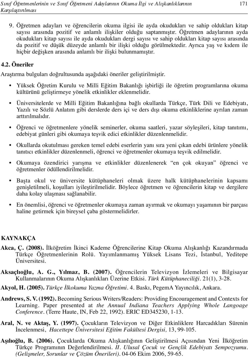 Öğretmen adaylarının ayda okudukları kitap sayısı ile ayda okudukları dergi sayısı ve sahip oldukları kitap sayısı arasında da pozitif ve düşük düzeyde anlamlı bir ilişki olduğu görülmektedir.