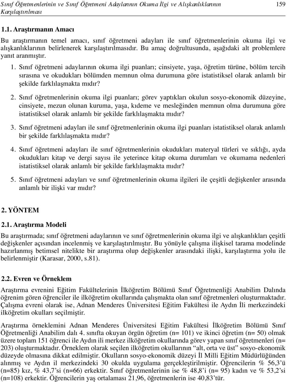 Bu amaç doğrultusunda, aşağıdaki alt problemlere yanıt aranmıştır. 1.