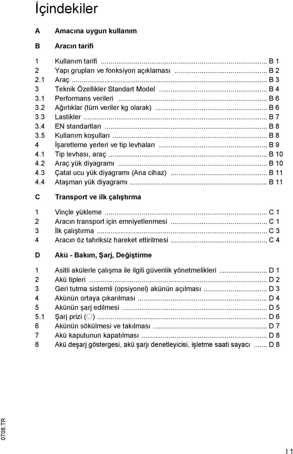 1 Tip levhası, araç... B 10 4.2 Araç yük diyagramı... B 10 4.3 Çatal ucu yük diyagramı (Ana cihaz)... B 11 4.4 Ataşman yük diyagramı... B 11 C Transport ve ilk çalıştırma 1 Vinçle yükleme.